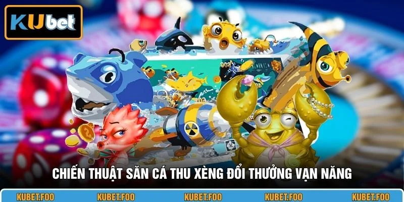 Chiến thuật săn cá thu xèng đổi thưởng vạn năng