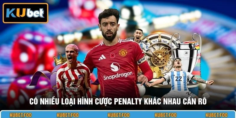 Có nhiều loại hình cược Penalty khác nhau cần rõ
