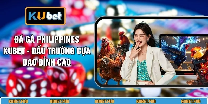 Đá Gà Philippines KUBET - Đấu Trường Cựa Dao Đỉnh Cao