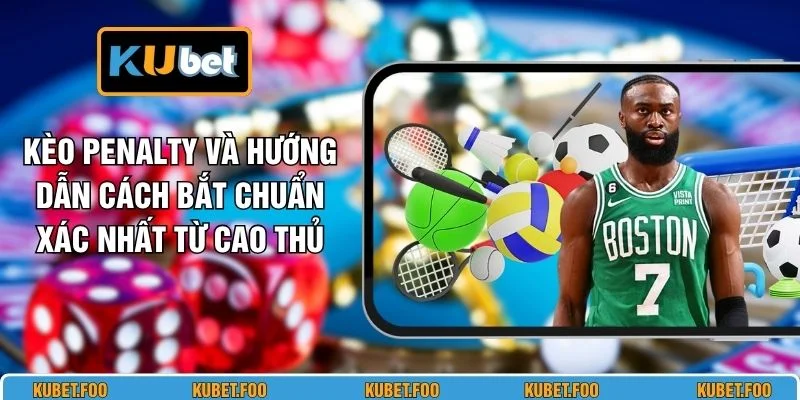Kèo Penalty Và Hướng Dẫn Cách Bắt Chuẩn Xác Nhất Từ Cao Thủ