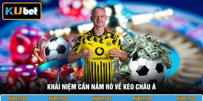 Khái niệm cần nắm rõ về kèo châu Á
