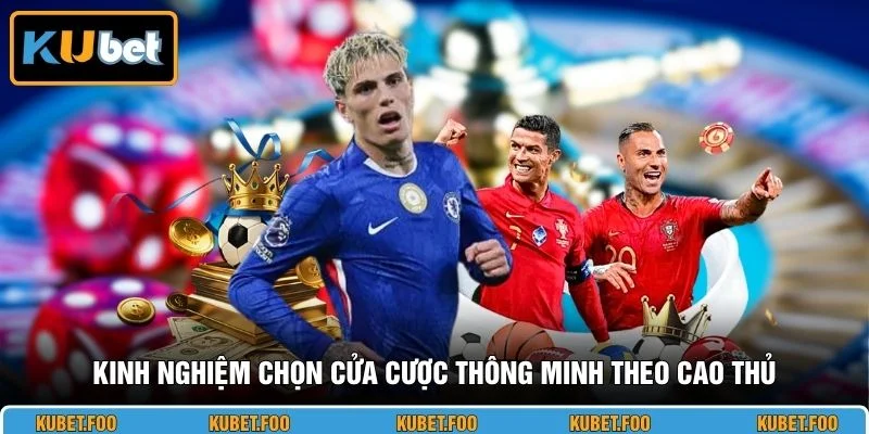 Kinh nghiệm chọn cửa cược thông minh theo cao thủ
