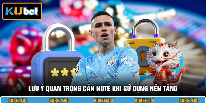 Lưu ý quan trọng cần note khi sử dụng nền tảng
