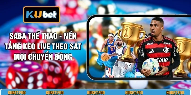 SABA Thể Thao - Nền Tảng Kèo Live Theo Sát Mọi Chuyển Động