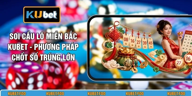 Soi Cầu Lô Miền Bắc KUBET - Phương Pháp Chốt Số Trúng Lớn