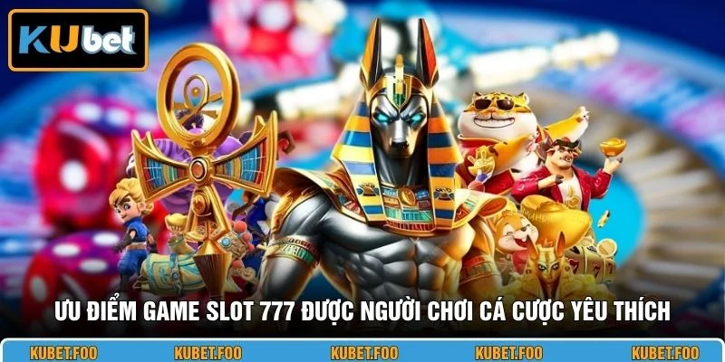Ưu điểm Game Slot 777 được người chơi cá cược yêu thích